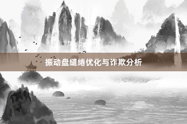 振动盘缱绻优化与诈欺分析
